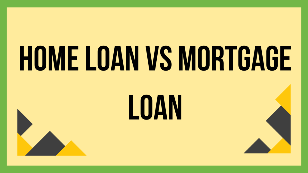 Home Loan vs Mortgage Loan